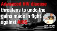 Advanced HIV disease threatens to wither away the gains made in fight against AIDS