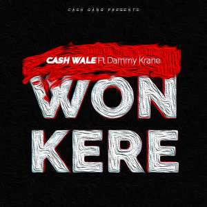 Music: Cash Wale Feat. Dammykrane - Won Kere