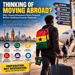 Thinking Of Moving Abroad? Why Young Ghanaians Must Prepare Before Seeking Greener Pastures