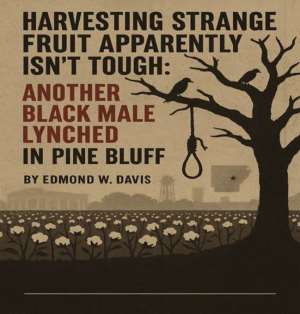 Harvesting Strange Fruit Isnt Tough: Another Black Male Lynched In Pine Bluff