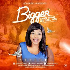 Kelechi – Bigger Than What We Call You