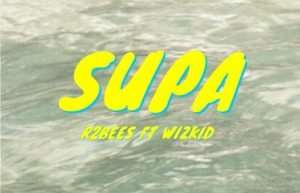 R2Bees Drops Another jam Supa with Wizkid