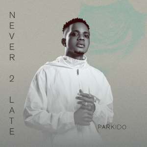 EP: Parkido - Never 2 Late