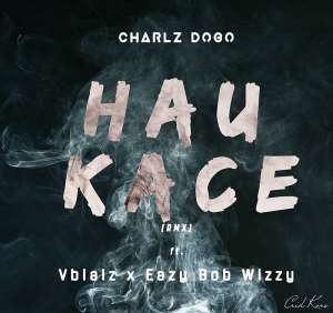 Charlz Dogo Ft Vblaiz  EazyBobWizzy – Hau Kace Remix