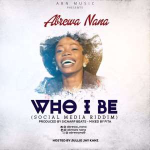 New Music: Abrewa Nana - Who I Be Social Media Riddim Prod. By Sicnarf Beat  Mixed By Fita