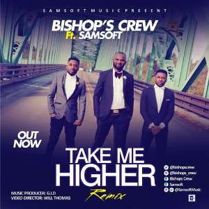 New Music: Take Me Higher Remix AudioVideo By Bishop's Crew Ft. Samsoft