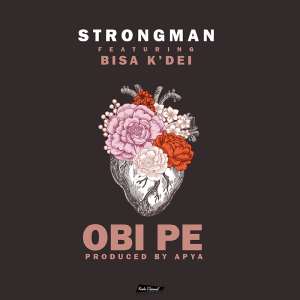 Strongman - Obi Pe Feat Bisa K'Dei Prod By Apya