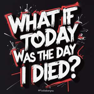 What If Today Was the Day I Died?
