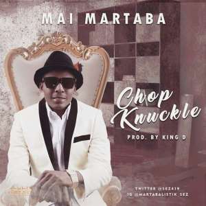 MUSIC: Mai Martaba sez419 - Chop Knuckle + Make I Rap