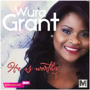 New Music: Wura Grant - He Is Worthy+ Lyric Video