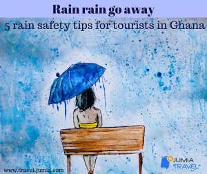 Rain Rain Go Away ;5 Rain Safety Tips For Tourists In Ghana