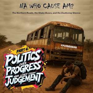Na Who Cause Am? - PART 4: Politics Over Progress - When Loyalty Clouds Judgement