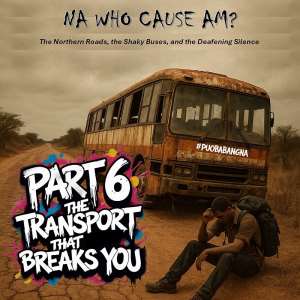 Na Who Cause Am? – PART 6: The Transport That Breaks You—Literally and Figuratively