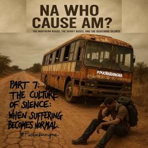 Na Who Cause Am?-PART 7: The Culture of Silence-When Suffering Becomes Normal