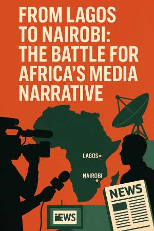 From Lagos to Nairobi: The Battle for Africa’s Media Narrative