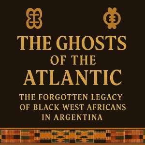 The Ghosts of the Atlantic: The Forgotten Legacy of Black West Africans in Argentina
