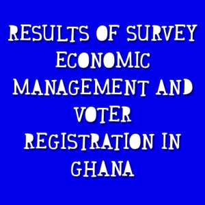 Opinion Poll On Economic Management And Voter Registration In Ghana