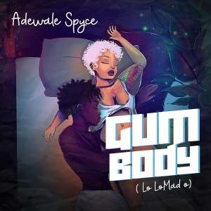 Adewale Spyce Releases New Single Titled Gum Body Lo Lo Mad O