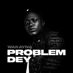 Wakayna unveils new single Problem Dey