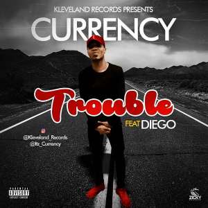 Currency –Trouble  Ft. Diego