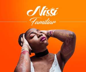 AFRO POP ARTIST NISSI, RELEASES NEW SINGLE TITLED FAMILIAR