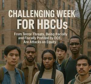 CHALLENGING WEEK FOR HBCUs: From Terror Threats, Being Racially and Fiscally Profiled by DOE, Are Attacks on Equity