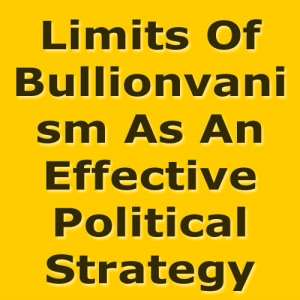 The Limits Of Bullionvanism As An Effective Political Strategy