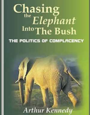The cover of Dr. Arthur Kennedy's book CHASING THE ELEPHANT INTO THE BUSH: THE POLITICS OF COMPLACENCY