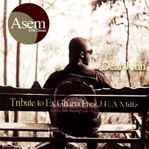 ASEM RELEASES “DEAR JOHN” – TRIBUTE TO EX GHANA PREZ JOHN EVANS ATTA MILLS