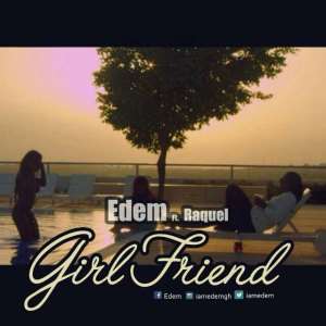 'Girlfriend' official video by Edem is out!