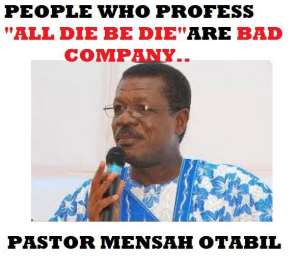 PEOPLE WHO PROFESS ALL DIE BE DIE ARE BAD COMPANY - Pastor Mensah Otabil
