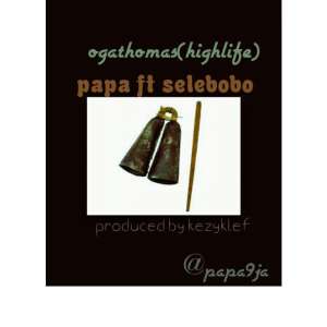 Music: OgaThomas Highlife Version - Papa Ft. Selebobo