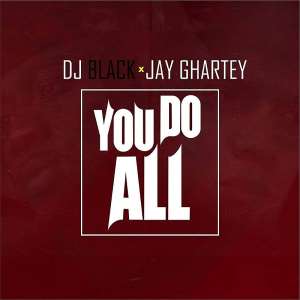 Music :Jay Ghartey  DJ Black - You Do All Prod. by Dugud