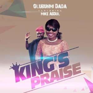 Olubunmi Dada Releases New THE KINGs PRAISE Ft Mike Abdul
