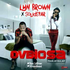 MUSIC: Lyn Brown - OvbiOsa Ft SolidStar Prod. Kul Jay  IamLynBrown solidstarisoko