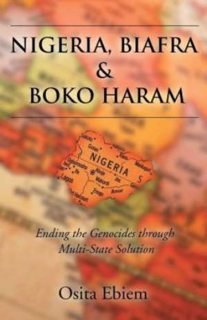 NIGERIA, BIAFRA AND BOKO HARAM: ENDING THE GENOCIDES THROUGH MULTISTATE SOLUTION