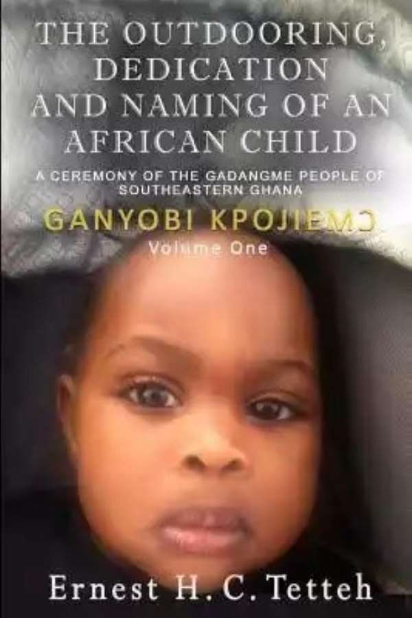 Book Review: The Outdooring, Dedication And Naming Of An African Child – A Ceremony of the GaDangme People of SouthEastern Ghana – Ganyobi Kpojiemͻ Vol 1 Book Review By Gyau Kumi Adu