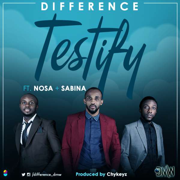 Testify By Difference Ft. Nosa & Sabina