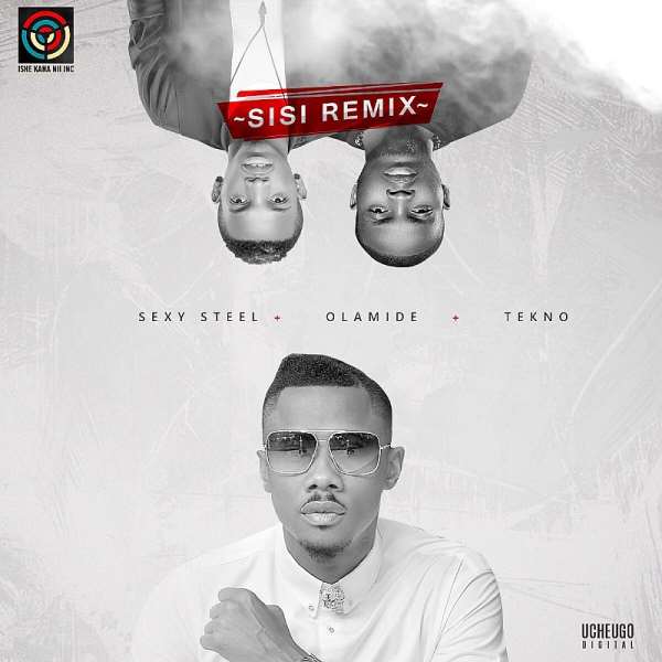 Music: Sexy Steel Ft. Olamide & Tekno - Sisi (Remix)