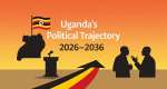 Ugandas Political Trajectory 2026-2036:  The Entrenchment of Hereditary Military Rule and Pathways for Opposition Resilience