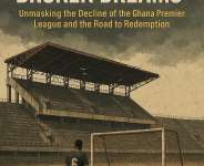 Broken Stadiums, Broken Dreams: Unmasking the Decline of the Ghana Premier League and the Road to Redemption