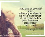 Stay true to yourself and Pursue you DREAM!