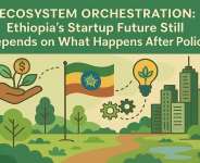Ecosystem Orchestration: Ethiopia’s Startup Future Still Depends on What Happens After Policy