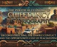 The Political Economy of Chieftaincy Historiography: Deconstructing the Bawku Conflict and the Opportunity Cost of Peacekeeping
