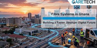 Fibre Systems in Ghana: Building a Faster, Stronger Digital Future with Garetech