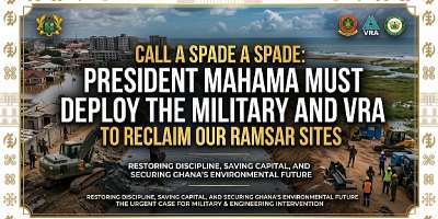 Call a Spade a Spade: President Mahama Must Deploy the Military and VRA to Reclaim Our Ramsar Sites