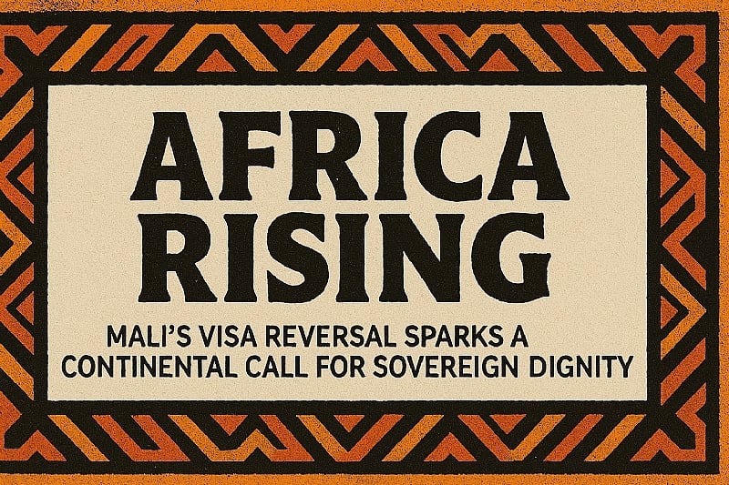 Africa Rising: Mali’s Visa Reversal Sparks a Continental Cal...