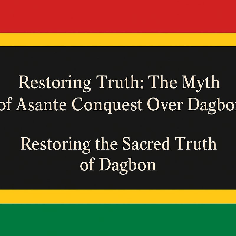 Restoring Truth: The Myth of Asante Conquest Over Dagbon