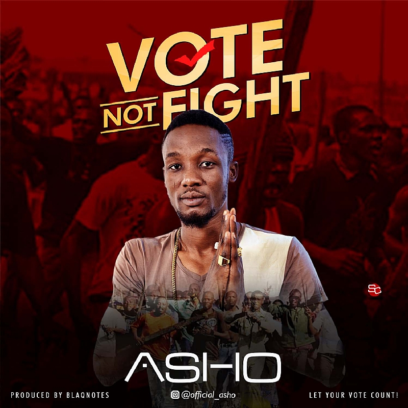 Music: Asho - Vote Not Fight | @official_asho