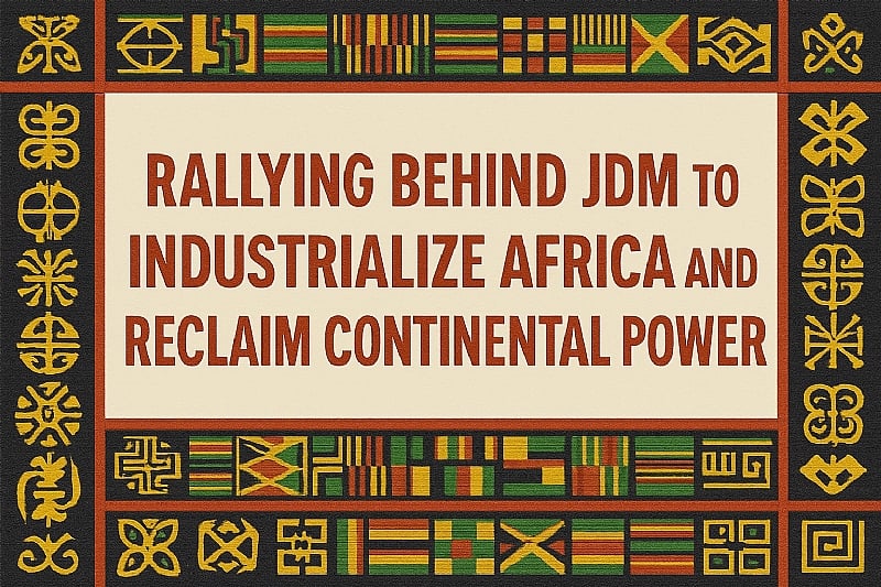 Ghana at the Helm: Rallying Behind JDM to Industrialize Afri...